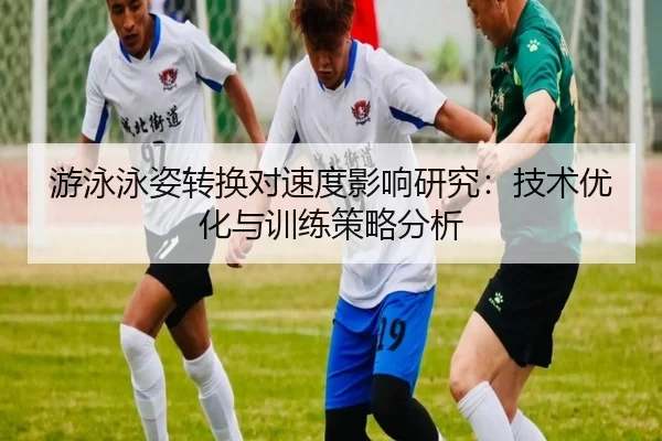 游泳泳姿转换对速度影响研究：技术优化与训练策略分析